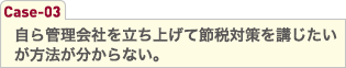 自ら管理会社を立ち上げて節税対策を講じたいが方法が分からない。