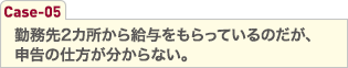 勤務先2カ所から給与をもらっているのだが、申告の仕方が分からない。