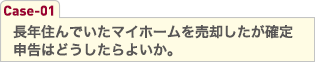 長年住んでいたマイホームを売却したが確定申告はどうしたらよいか。