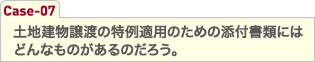 土地建物譲渡の特例適用のための添付書類にはどんなものがあるのだろう。